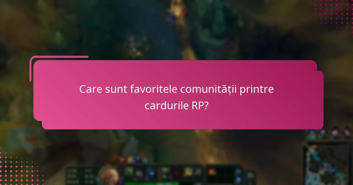 Care sunt favoritele comunității printre cardurile RP?