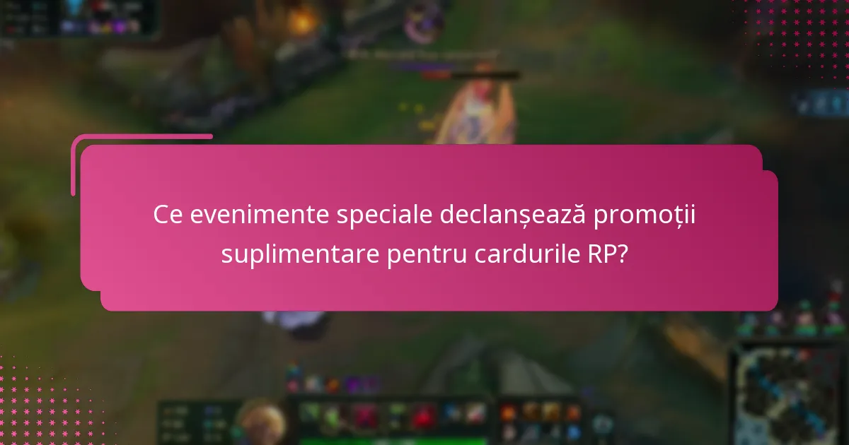 Ce evenimente speciale declanșează promoții suplimentare pentru cardurile RP?