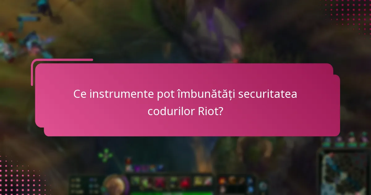 Ce instrumente pot îmbunătăți securitatea codurilor Riot?