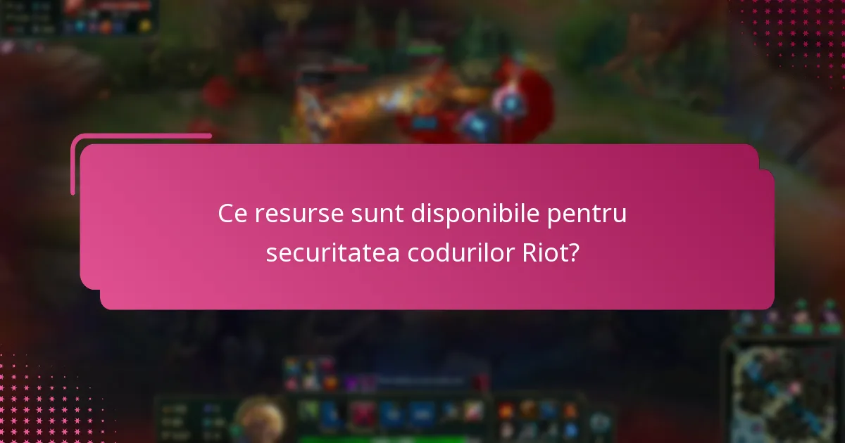 Ce resurse sunt disponibile pentru securitatea codurilor Riot?