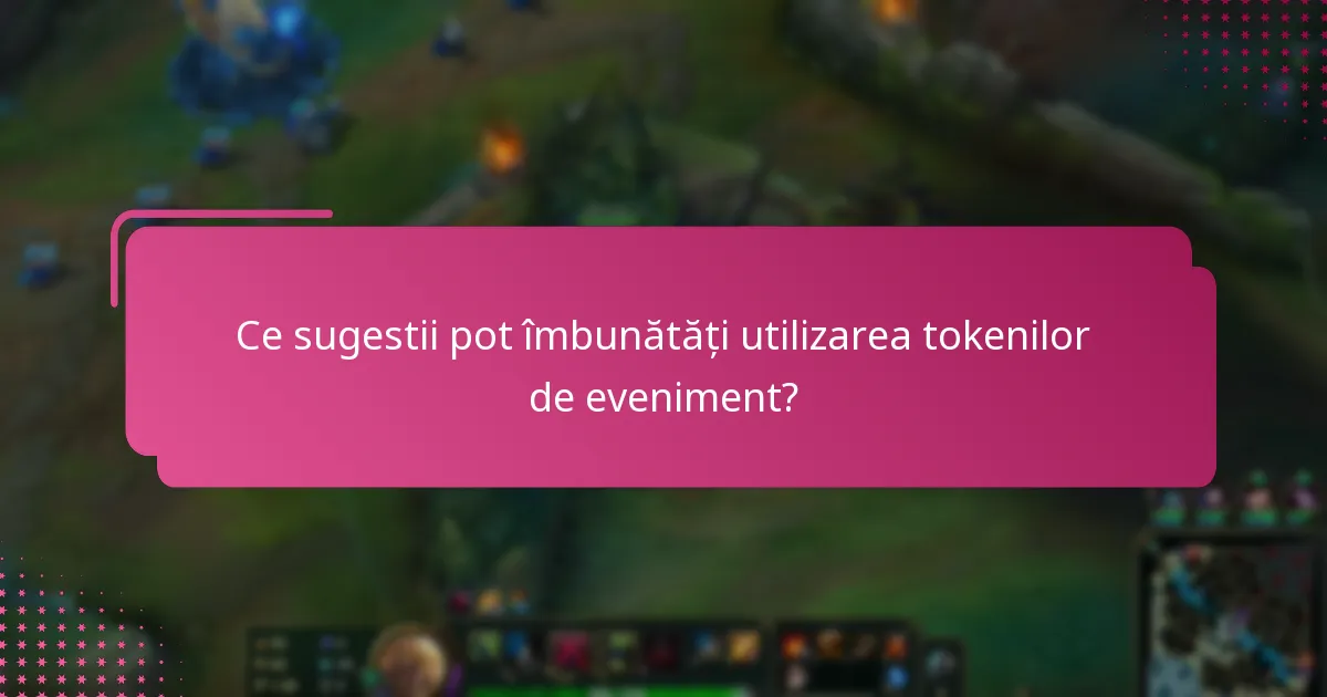 Ce sugestii pot îmbunătăți utilizarea tokenilor de eveniment?