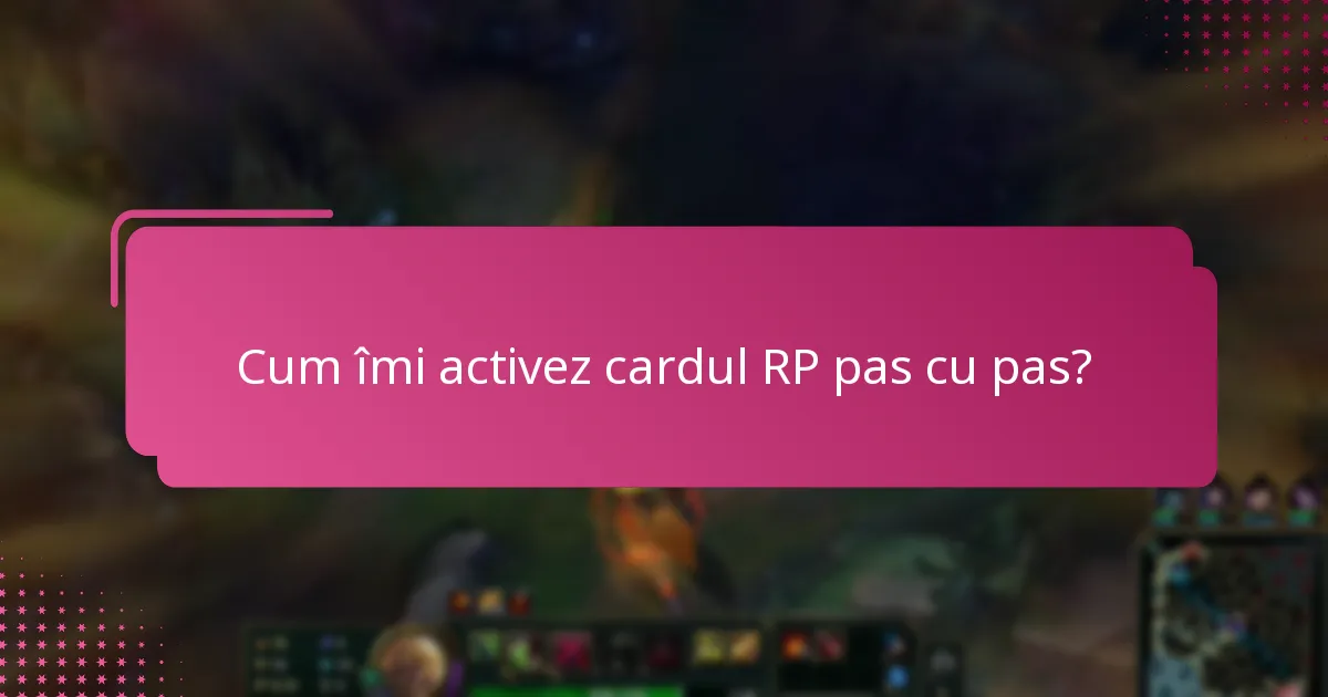 Ce resurse pot ajuta cu activarea cardului RP?