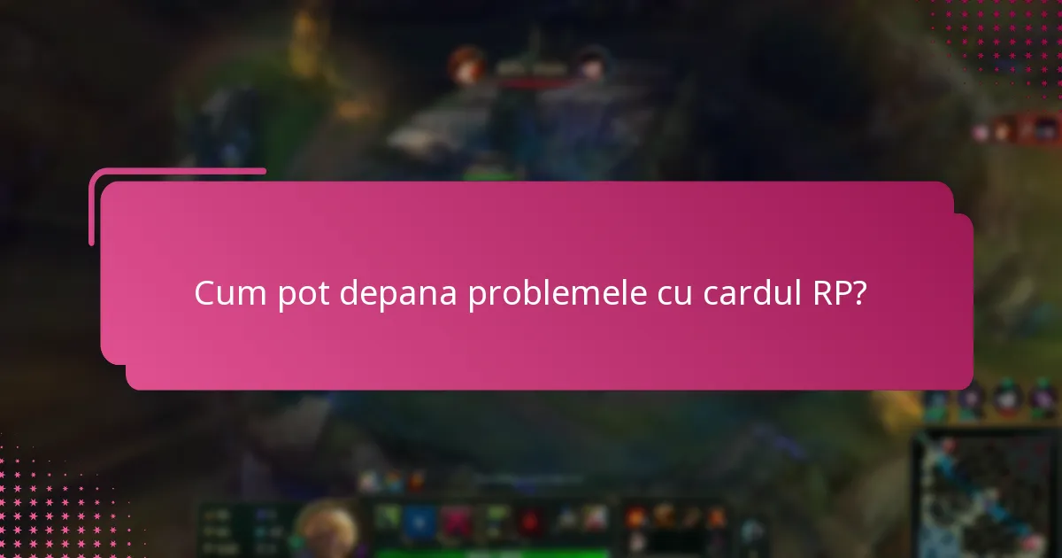 Ce soluții sunt disponibile pentru problemele persistente cu cardurile RP?