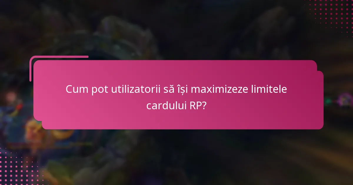Cum pot utilizatorii să își maximizeze limitele cardului RP?